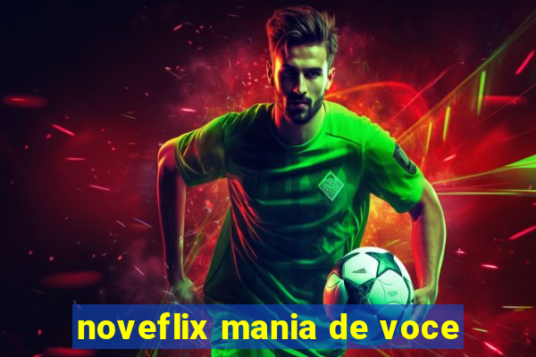 noveflix mania de voce